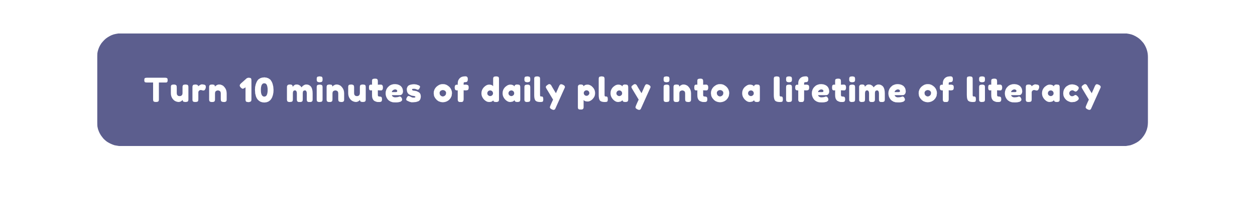 The text: turn 10 minutes of daily play into a lifetime of literacy on a purple background.